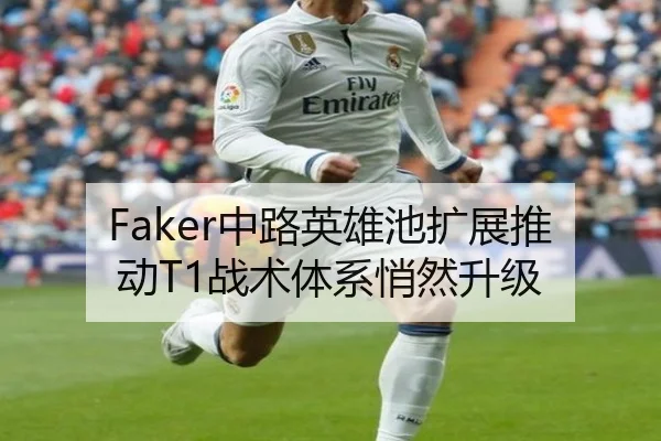 Faker中路英雄池扩展推动T1战术体系悄然升级